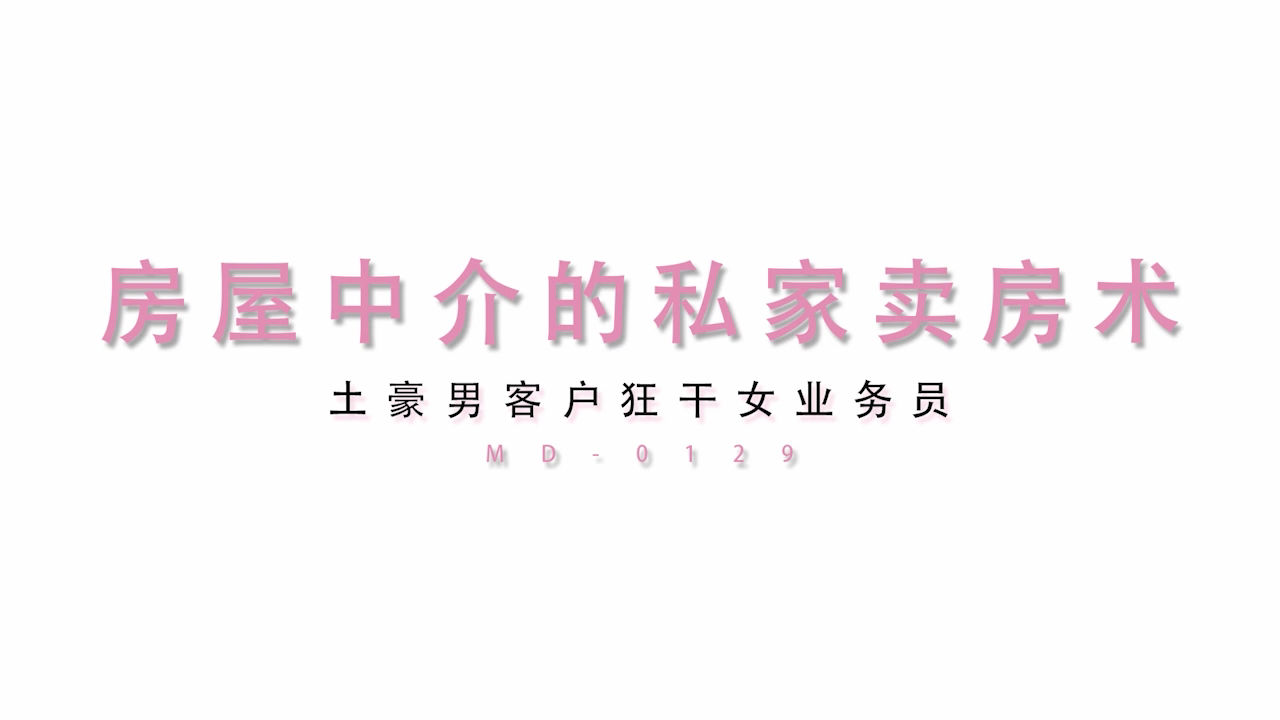 麻豆传媒 MD-129 性感中介私家卖房术被土豪客戶強上爆干