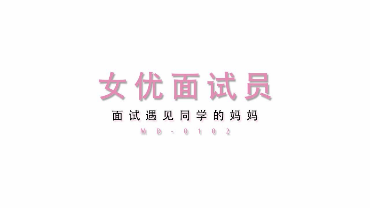 麻豆系列 MD-0102 女优面试员 面试遇见同学妈妈